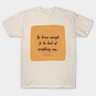 Be Brave Enough to be Bad at Something New 3 T-Shirt